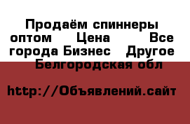 Продаём спиннеры оптом.  › Цена ­ 40 - Все города Бизнес » Другое   . Белгородская обл.